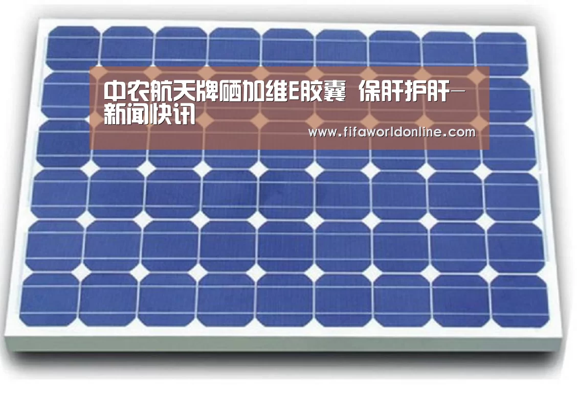 中农航天牌硒加维E胶囊 保肝护肝-新闻快讯(图1) 球队资料
