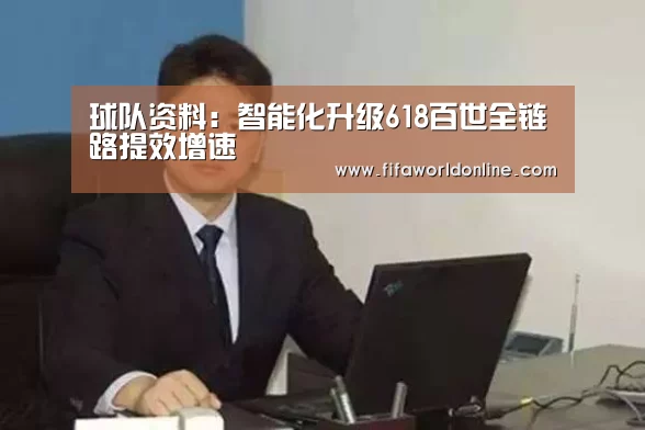 球队资料:智能化升级618百世全链路提效增速(图2) 新闻快讯